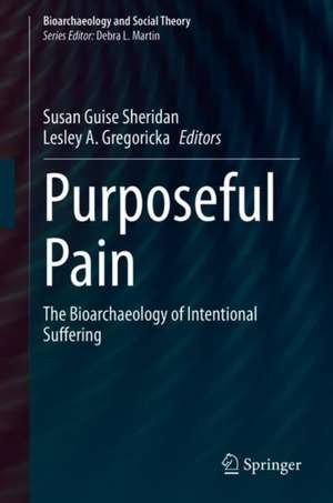 Purposeful Pain: The Bioarchaeology of Intentional Suffering de Susan Guise Sheridan