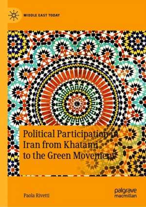 Political Participation in Iran from Khatami to the Green Movement de Paola Rivetti