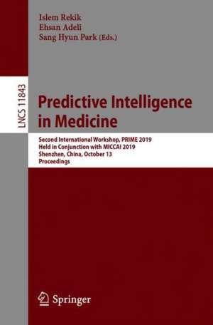 Predictive Intelligence in Medicine: Second International Workshop, PRIME 2019, Held in Conjunction with MICCAI 2019, Shenzhen, China, October 13, 2019, Proceedings de Islem Rekik