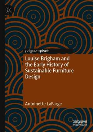 Louise Brigham and the Early History of Sustainable Furniture Design de Antoinette LaFarge