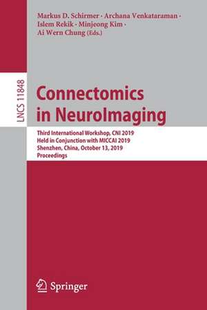 Connectomics in NeuroImaging: Third International Workshop, CNI 2019, Held in Conjunction with MICCAI 2019, Shenzhen, China, October 13, 2019, Proceedings de Markus D. Schirmer