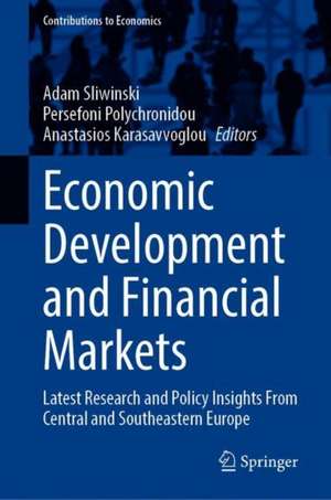 Economic Development and Financial Markets: Latest Research and Policy Insights from Central and Southeastern Europe de Adam Śliwiński