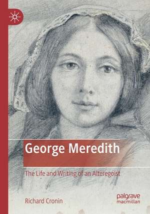 George Meredith: The Life and Writing of an Alteregoist de Richard Cronin