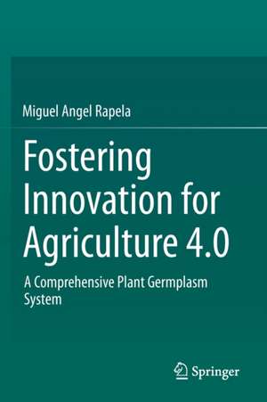 Fostering Innovation for Agriculture 4.0: A Comprehensive Plant Germplasm System de Miguel Angel Rapela