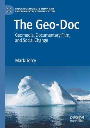 The Geo-Doc: Geomedia, Documentary Film, and Social Change de Mark Terry