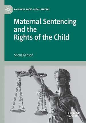 Maternal Sentencing and the Rights of the Child de Shona Minson