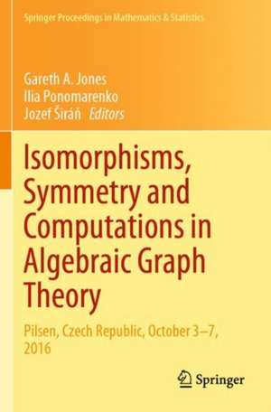 Isomorphisms, Symmetry and Computations in Algebraic Graph Theory: Pilsen, Czech Republic, October 3–7, 2016 de Gareth A. Jones