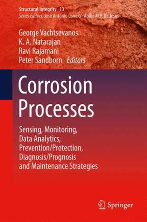 Corrosion Processes: Sensing, Monitoring, Data Analytics, Prevention/Protection, Diagnosis/Prognosis and Maintenance Strategies de George Vachtsevanos