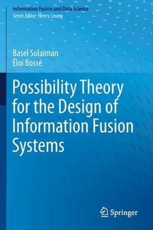 Possibility Theory for the Design of Information Fusion Systems de Basel Solaiman