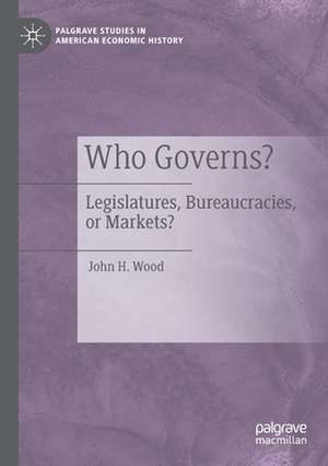 Who Governs?: Legislatures, Bureaucracies, or Markets? de John H. Wood