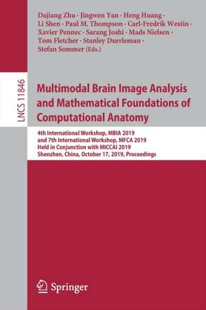 Multimodal Brain Image Analysis and Mathematical Foundations of Computational Anatomy: 4th International Workshop, MBIA 2019, and 7th International Workshop, MFCA 2019, Held in Conjunction with MICCAI 2019, Shenzhen, China, October 17, 2019, Proceedings de Dajiang Zhu