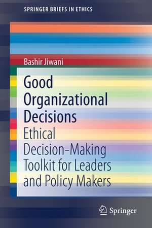 Good Organizational Decisions: Ethical Decision-Making Toolkit for Leaders and Policy Makers de Bashir Jiwani