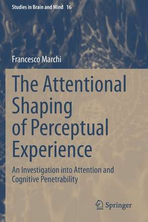 The Attentional Shaping of Perceptual Experience: An Investigation into Attention and Cognitive Penetrability de Francesco Marchi