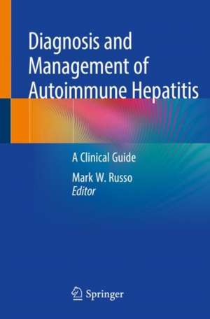 Diagnosis and Management of Autoimmune Hepatitis: A Clinical Guide de Mark W. Russo