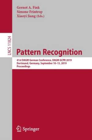 Pattern Recognition: 41st DAGM German Conference, DAGM GCPR 2019, Dortmund, Germany, September 10–13, 2019, Proceedings de Gernot A. Fink