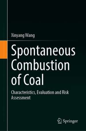 Spontaneous Combustion of Coal: Characteristics, Evaluation and Risk Assessment de Xinyang Wang