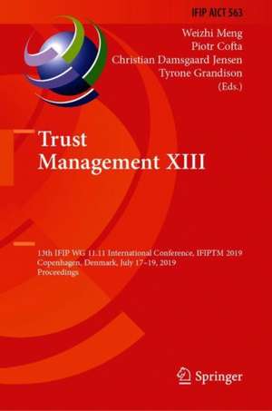 Trust Management XIII: 13th IFIP WG 11.11 International Conference, IFIPTM 2019, Copenhagen, Denmark, July 17-19, 2019, Proceedings de Weizhi Meng