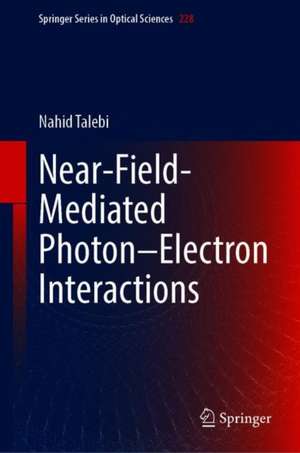 Near-Field-Mediated Photon–Electron Interactions de Nahid Talebi