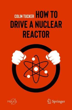 How to Drive a Nuclear Reactor de Colin Tucker