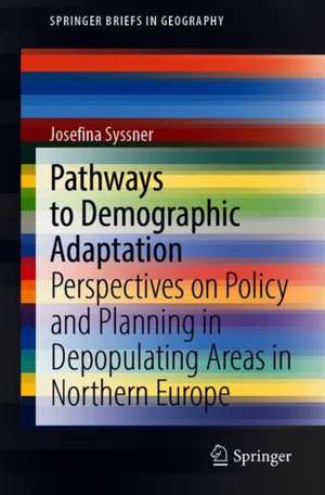 Pathways to Demographic Adaptation: Perspectives on Policy and Planning in Depopulating Areas in Northern Europe de Josefina Syssner