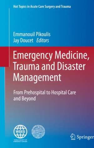 Emergency Medicine, Trauma and Disaster Management: From Prehospital to Hospital Care and Beyond de Emmanouil Pikoulis