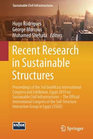 Recent Research in Sustainable Structures: Proceedings of the 3rd GeoMEast International Congress and Exhibition, Egypt 2019 on Sustainable Civil Infrastructures – The Official International Congress of the Soil-Structure Interaction Group in Egypt (SSIGE) de Hugo Rodrigues