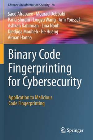 Binary Code Fingerprinting for Cybersecurity: Application to Malicious Code Fingerprinting de Saed Alrabaee