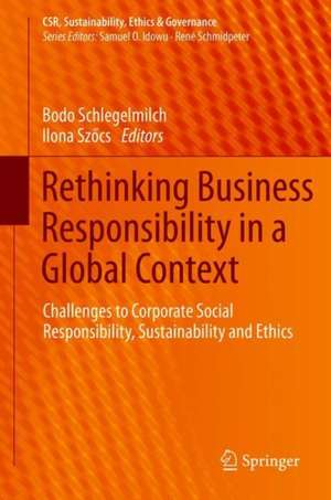 Rethinking Business Responsibility in a Global Context: Challenges to Corporate Social Responsibility, Sustainability and Ethics de Bodo B. Schlegelmilch