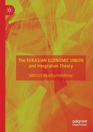 The Eurasian Economic Union and Integration Theory de Mikhail Mukhametdinov