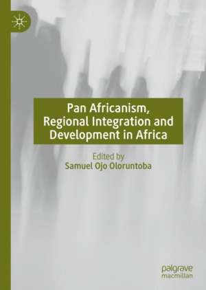 Pan Africanism, Regional Integration and Development in Africa de Samuel Ojo Oloruntoba