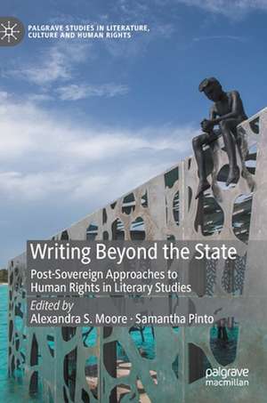 Writing Beyond the State: Post-Sovereign Approaches to Human Rights in Literary Studies de Alexandra S. Moore