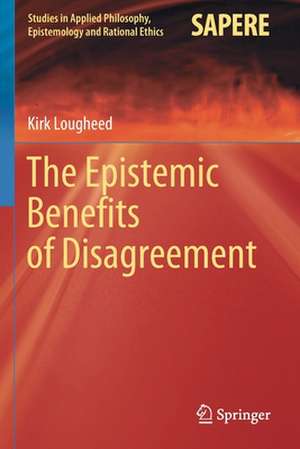 The Epistemic Benefits of Disagreement de Kirk Lougheed