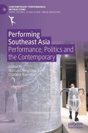 Performing Southeast Asia: Performance, Politics and the Contemporary de Marcus Cheng Chye Tan