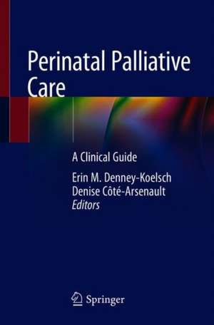 Perinatal Palliative Care: A Clinical Guide de Erin M. Denney-Koelsch