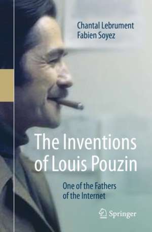 The Inventions of Louis Pouzin: One of the Fathers of the Internet de Chantal Lebrument