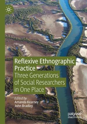 Reflexive Ethnographic Practice: Three Generations of Social Researchers in One Place de Amanda Kearney