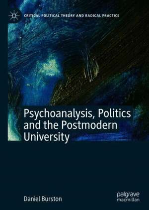 Psychoanalysis, Politics and the Postmodern University de Daniel Burston