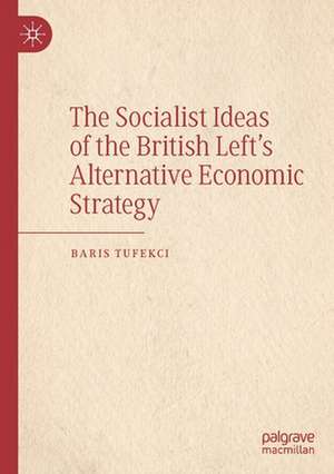 The Socialist Ideas of the British Left’s Alternative Economic Strategy de Baris Tufekci