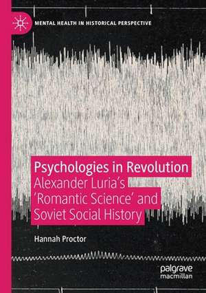 Psychologies in Revolution: Alexander Luria’s 'Romantic Science' and Soviet Social History de Hannah Proctor