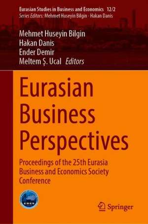 Eurasian Business Perspectives: Proceedings of the 25th Eurasia Business and Economics Society Conference de Mehmet Huseyin Bilgin