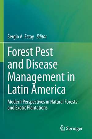 Forest Pest and Disease Management in Latin America: Modern Perspectives in Natural Forests and Exotic Plantations de Sergio A. Estay