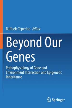 Beyond Our Genes: Pathophysiology of Gene and Environment Interaction and Epigenetic Inheritance de Raffaele Teperino