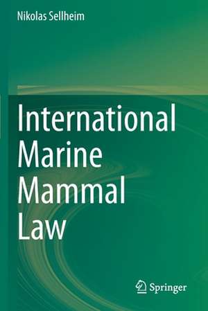 International Marine Mammal Law de Nikolas Sellheim