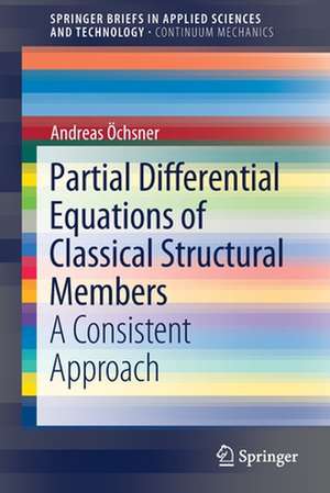 Partial Differential Equations of Classical Structural Members: A Consistent Approach de Andreas Öchsner