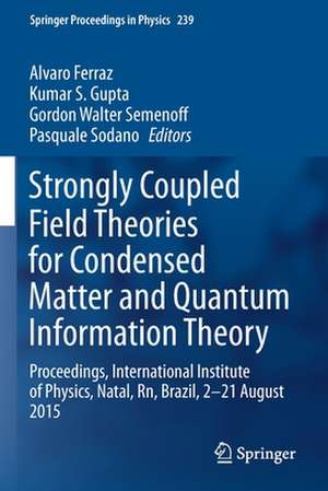 Strongly Coupled Field Theories for Condensed Matter and Quantum Information Theory: Proceedings, International Institute of Physics, Natal, Rn, Brazil, 2–21 August 2015 de Alvaro Ferraz