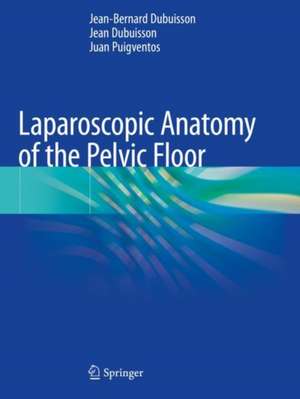 Laparoscopic Anatomy of the Pelvic Floor de Jean-Bernard Dubuisson