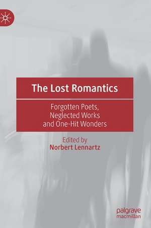 The Lost Romantics: Forgotten Poets, Neglected Works and One-Hit Wonders de Norbert Lennartz