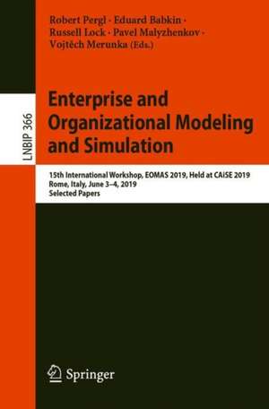 Enterprise and Organizational Modeling and Simulation: 15th International Workshop, EOMAS 2019, Held at CAiSE 2019, Rome, Italy, June 3–4, 2019, Selected Papers de Robert Pergl