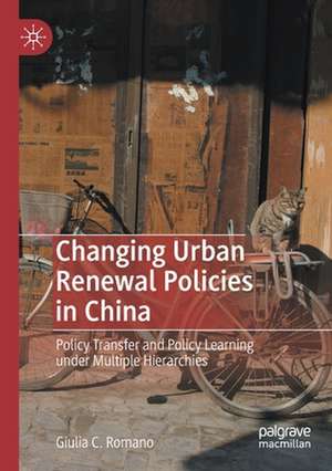 Changing Urban Renewal Policies in China: Policy Transfer and Policy Learning under Multiple Hierarchies de Giulia C. Romano