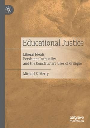 Educational Justice: Liberal Ideals, Persistent Inequality, and the Constructive Uses of Critique de Michael S. Merry